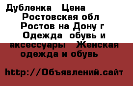 Дубленка › Цена ­ 10 000 - Ростовская обл., Ростов-на-Дону г. Одежда, обувь и аксессуары » Женская одежда и обувь   